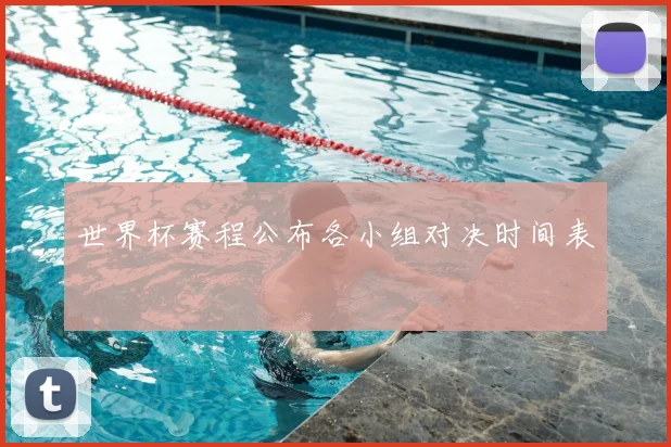 世界杯赛程公布各小组对决时间表