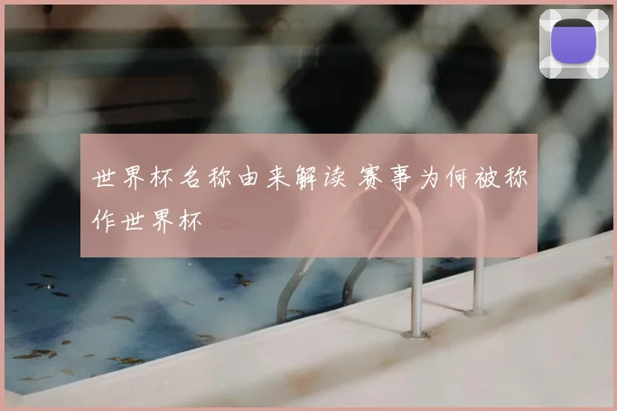 世界杯名称由来解读 赛事为何被称作世界杯